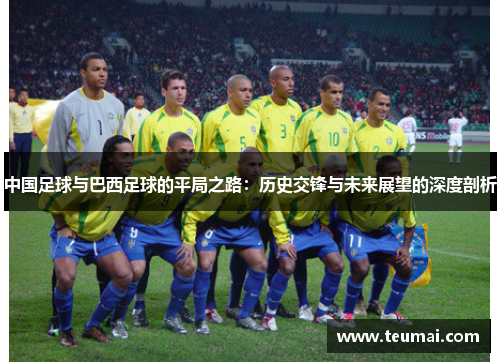 中国足球与巴西足球的平局之路：历史交锋与未来展望的深度剖析